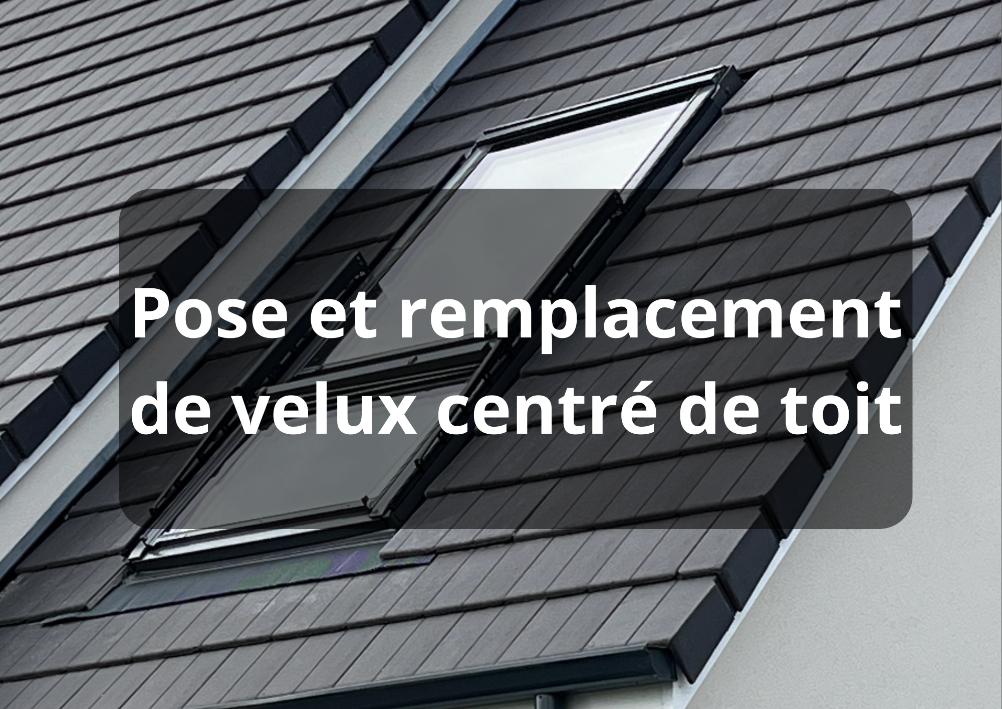 Pose et remplacement de velux centré de toit